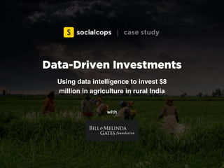 Data-Driven Investments
Using data intelligence to invest $8
million in agriculture in rural India
with
| case study
 
