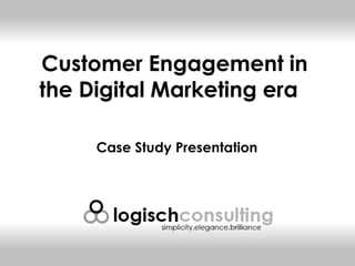 Customer Engagement in
the Digital Marketing era
Case Study Presentation
 