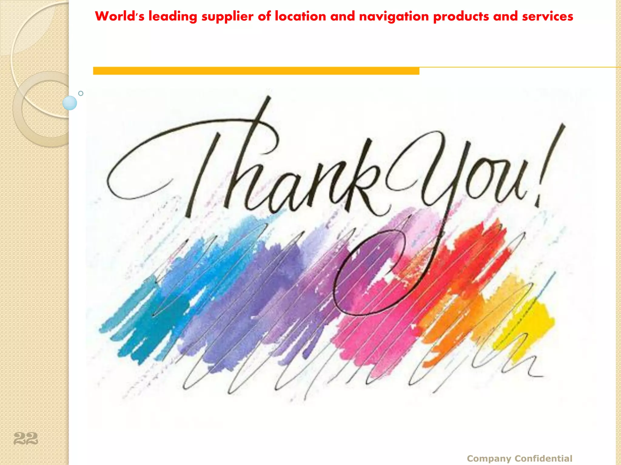 World's leading supplier of location and navigation products and services




22
                                                             Company Confidential
 