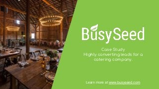 Case Study
Highly converting leads for a
catering company.
Learn more at www.busyseed.com
 