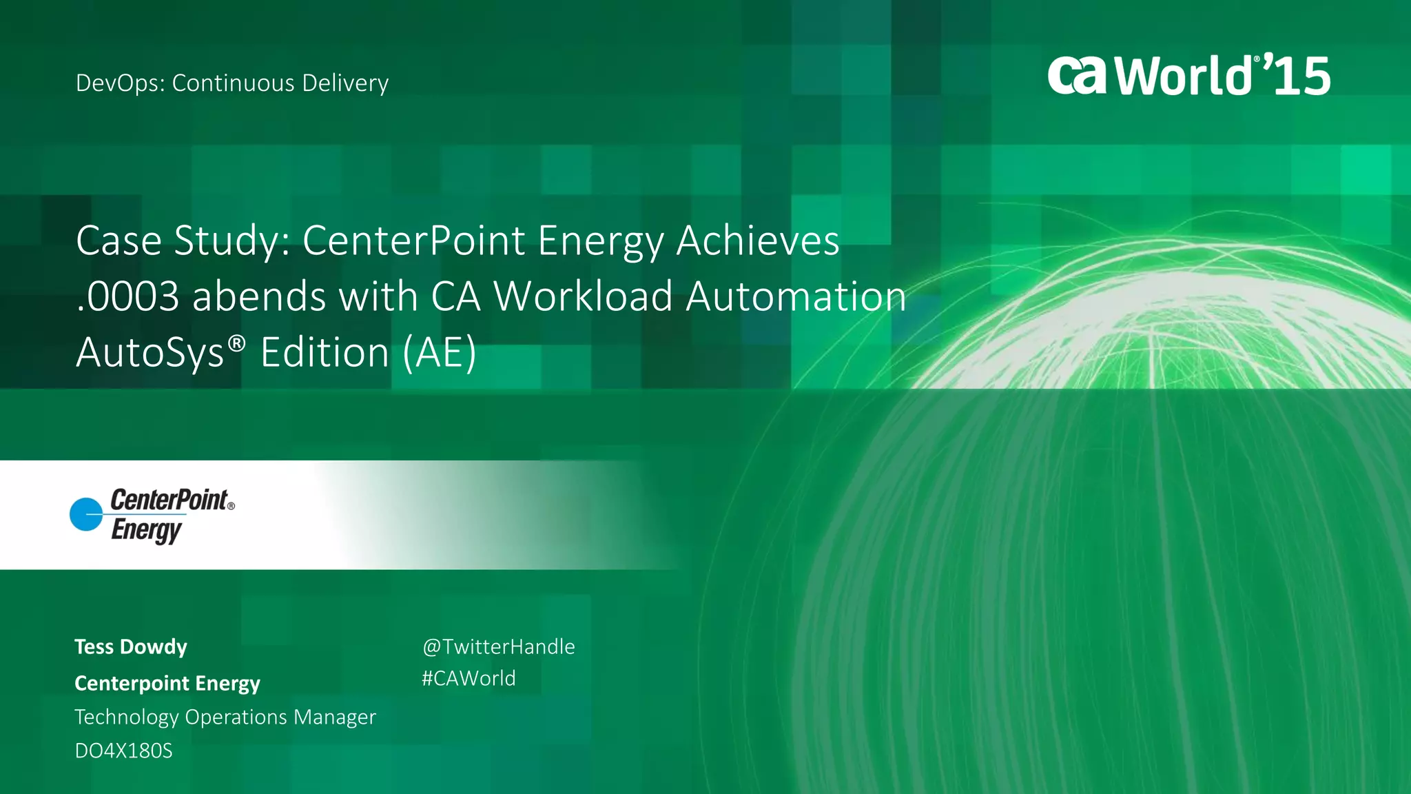 Customer Case Study CenterPoint Energy How to achieve .0003 abends
