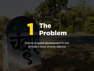 The
Problem1Driving targeted development in one
of India’s most diverse districts
 