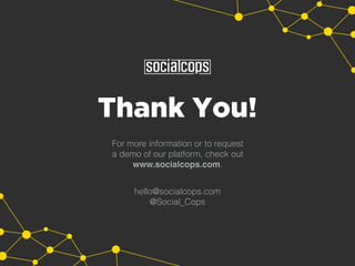 Thank You!
For more information or to request
a demo of our platform, check out
www.socialcops.com.
hello@socialcops.com
@Social_Cops
 