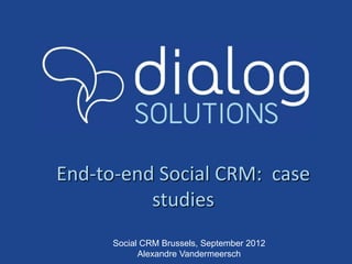 End-to-end Social CRM: case
          studies
      Social CRM Brussels, September 2012
            Alexandre Vandermeersch
 