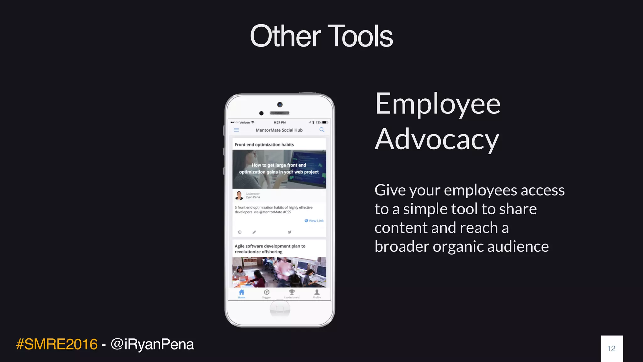 #SMRE2016 - @iRyanPena
Other Tools
Give your employees access
to a simple tool to share
content and reach a
broader organic audience
Employee
Advocacy
12
 