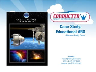 Case Study:
Educational ARG
      Alternate Reality Game




           Contact
   robert@tstoryteller.com
    USA: +1 415 287 4150
  Europe: +44 207 193 4567
 