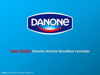 Case Study: Danone Actimel Breakfast reminder



Autor: Alberto Cornejo Navarro
 