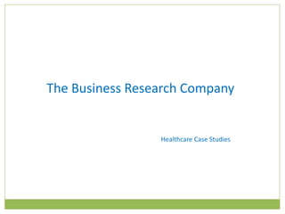 The Business Research Company
Healthcare Case Studies
 