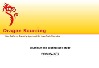 Your Tailored Sourcing Approach to Low Cost Countries
Aluminum die-casting case study
February, 2012
 