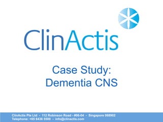ClinActis Pte Ltd - 112 Robinson Road - #06-04 - Singapore 068902
Telephone: +65 6436 5500 - info@clinactis.com
Case Study:
Dementia CNS
 