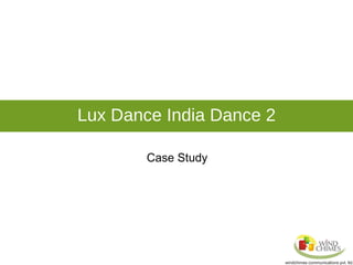 Lux Dance India Dance 2 Case Study 