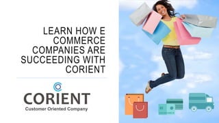LEARN HOW E
COMMERCE
COMPANIES ARE
SUCCEEDING WITH
CORIENT
 