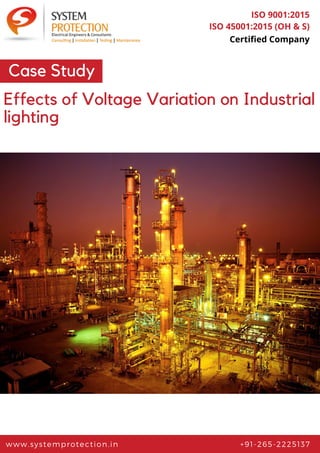 www.systemprotection.in +91-265-2225137
ISO 9001:2015
ISO 45001:2015 (OH & S)
Certified Company
Effects of Voltage Variation on Industrial
lighting
Case Study
 