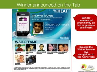 Winner announced on the Tab
Winner
announced
prominently on
tab to generate
excitement
Created the
Wall of fame to
give
recognition to
the runner-ups
 