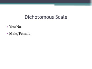 Dichotomous Scale<br />Yes/No<br />Male/Female<br />