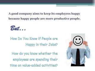 A good company aims to keep its employees happy because happy people are more productive people.<br />But…<br />How Do You...