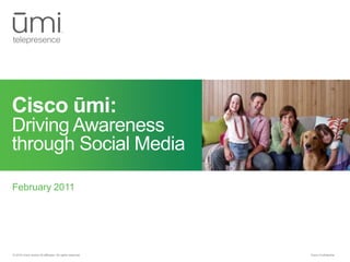 February 2011 Cisco ūmi: Driving Awareness through Social Media 