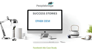 Facebook Ads Case Study
EPABX OEM
 