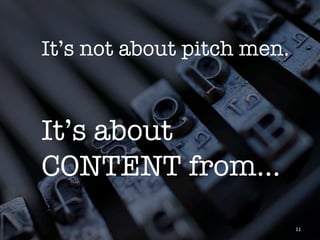 It’s not about pitch men.


It’s about
CONTENT from…
                             11	
 
 