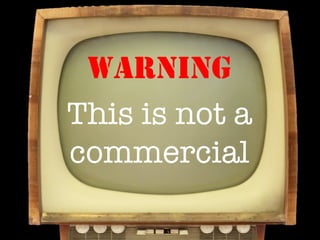 WARNING
    This is not a
    commercial

 