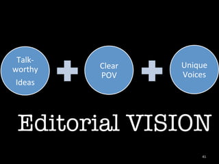 Talk-­‐
worthy	
    Clear	
 	
    Unique	
 
             POV	
          Voices	
 
 Ideas	
 




 Editorial VISION
                                    41	
 
 