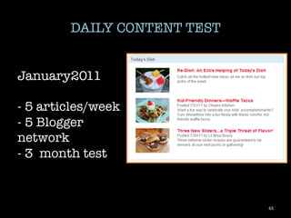 DAILY CONTENT TEST


January2011

- 5 articles/week
- 5 Blogger
network
- 3 month test



                               65	
 
 
