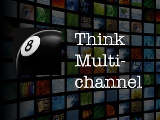 Think
Multi-
channel
 