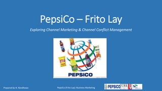 PepsiCo – Frito Lay
Exploring Channel Marketing & Channel Conflict Management
Prepared by N. Randhawa PepsiCo (Frito-Lay): Business Marketing
 