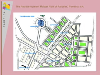 F A I R P L E X F A I R P L E X The Redevelopment Master Plan of Fairplex, Pomona, CA 