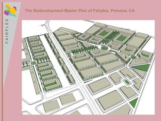 F A I R P L E X F A I R P L E X The Redevelopment Master Plan of Fairplex, Pomona, CA 