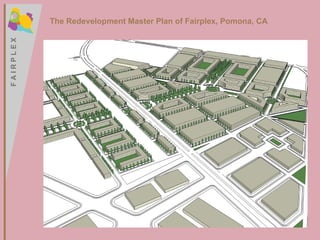 F A I R P L E X F A I R P L E X The Redevelopment Master Plan of Fairplex, Pomona, CA 