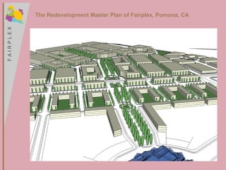 F A I R P L E X F A I R P L E X The Redevelopment Master Plan of Fairplex, Pomona, CA 