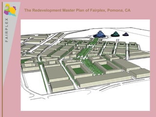 F A I R P L E X F A I R P L E X The Redevelopment Master Plan of Fairplex, Pomona, CA 