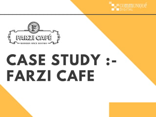 CASE STUDY :-
FARZI CAFE
 