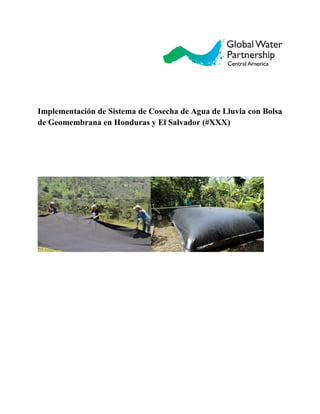 Implementación de Sistema de Cosecha de Agua de Lluvia con Bolsa
de Geomembrana en Honduras y El Salvador (#XXX)
 