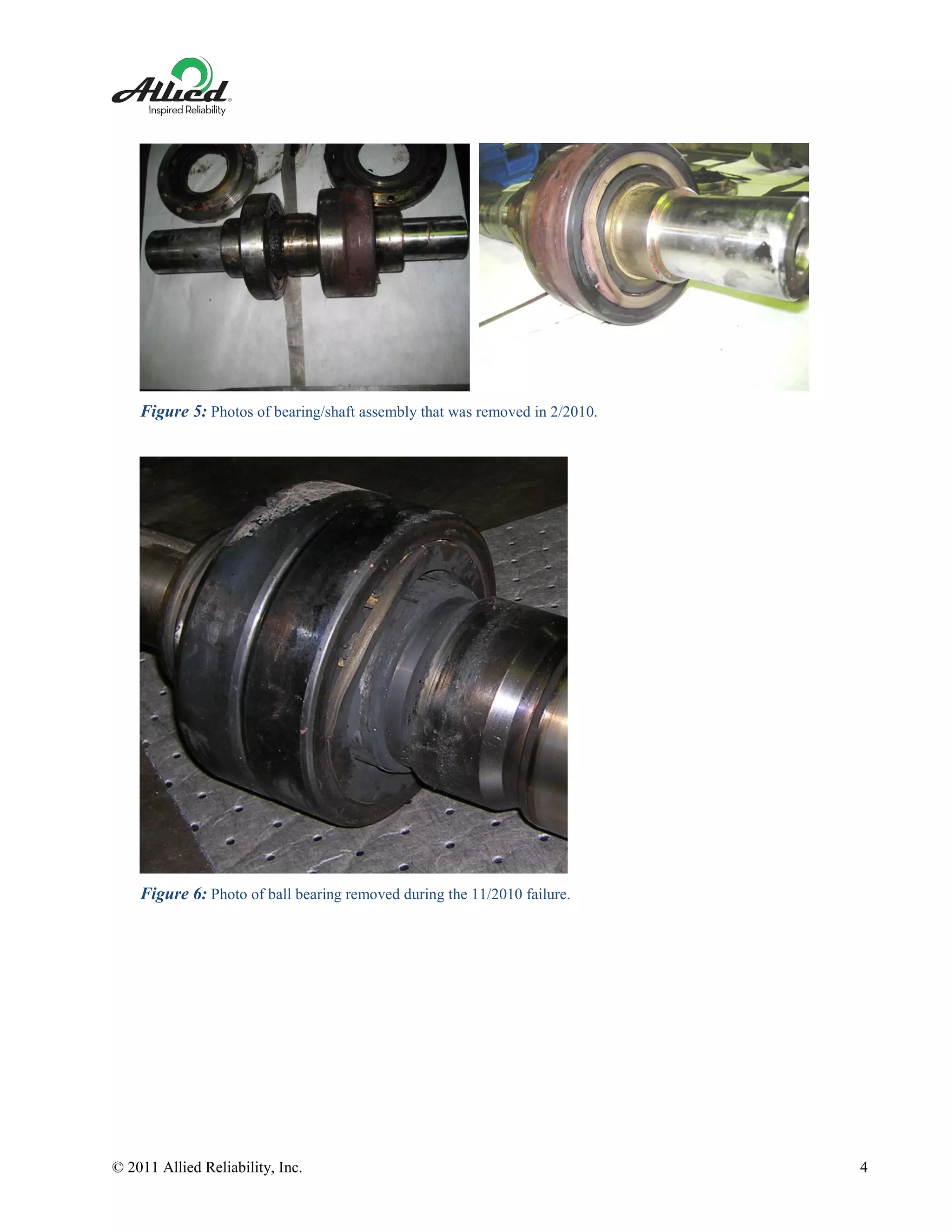© 2011 Allied Reliability, Inc. 4
Figure 5: Photos of bearing/shaft assembly that was removed in 2/2010.
Figure 6: Photo of ball bearing removed during the 11/2010 failure.
 
