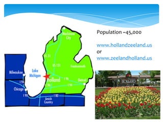 Population ~45,000

www.hollandzeeland.us
or
www.zeelandholland.us
 