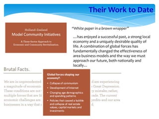 Their Work to Date

“White paper in a brown wrapper”

…has enjoyed a successful past, a strong local
economy and a uniquely desirable quality of
life. A combination of global forces has
fundamentally changed the effectiveness of
area business models and the way we must
approach our future, both nationally and
locally…
 