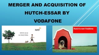 MERGER AND ACQUISITION OF
HUTCH-ESSAR BY
VODAFONE
 
