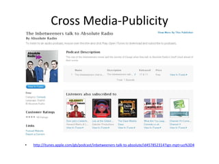 Cross Media-Publicity




•   http://itunes.apple.com/gb/podcast/inbetweeners-talk-to-absolute/id457852314?ign-mpt=uo%3D4
 