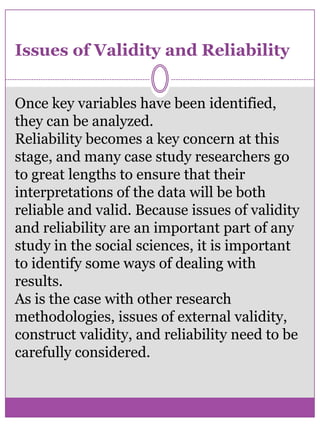 Data AnalysisThe role of participants. The network analysis of formal and informal exchanges among groups. Historical. Thematical. Resources. Ritual and symbolism. Critical incidents that challenge or reinforce fundamental beliefs, practices, and values. There are two purposes of theseframeworks: to look for patterns among the data and to look for patterns thatgive meaning to the case study.