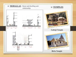  MOHALLAS - Street and dwelling unit
relationship
 TEMPLES
Galtaji Temple
Birla Temple
 