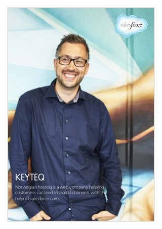 KEYTEQ
Norwegian Keyteq is a web company helping
customers succeed in digital channels with the
help of salesforce.com
 
