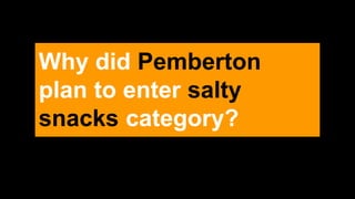Why did Pemberton
plan to enter salty
snacks category?
 