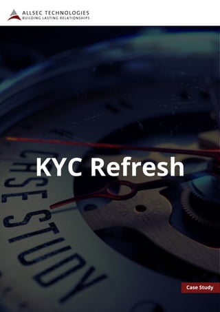 KYC Refresh
Case Study
 