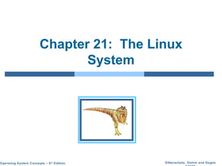 Chapter 21: The Linux 
Silberschatz, Galvin and Gagne 
©2009 
Operating System Concepts – 8th Edition, 
System 
 