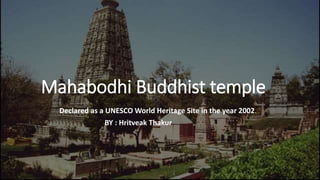 Mahabodhi Buddhist temple
Declared as a UNESCO World Heritage Site in the year 2002.
BY : Hritveak Thakur
 
