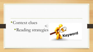 •Context clues
•Reading strategies
 