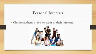 Personal Interests
• Choose authentic texts relevant to their interests.
 