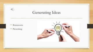 Generating Ideas
• Brainstorm
• Prewriting
 